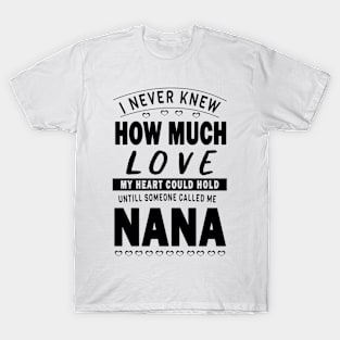 I never knew how much love my heart could hold till someone called me nana T-Shirt